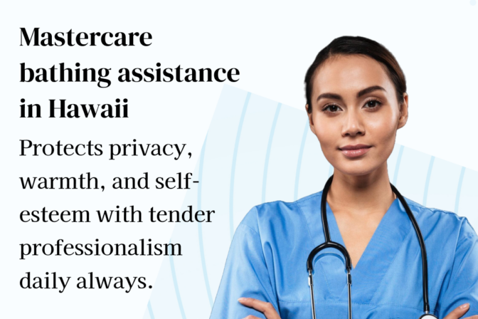 Master Care Bathing Assistance in Hawaii: Protects privacy, warmth, and self-esteem with tender professionalism daily, always.