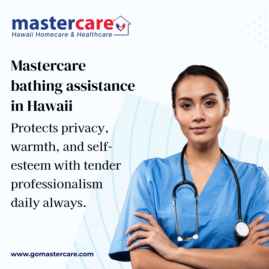 Master Care Bathing Assistance in Hawaii: Protects privacy, warmth, and self-esteem with tender professionalism daily, always.